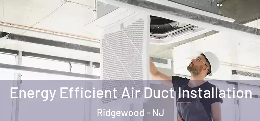  Energy Efficient Air Duct Installation Ridgewood - NJ
