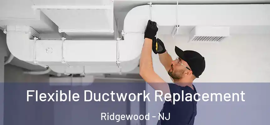  Flexible Ductwork Replacement Ridgewood - NJ