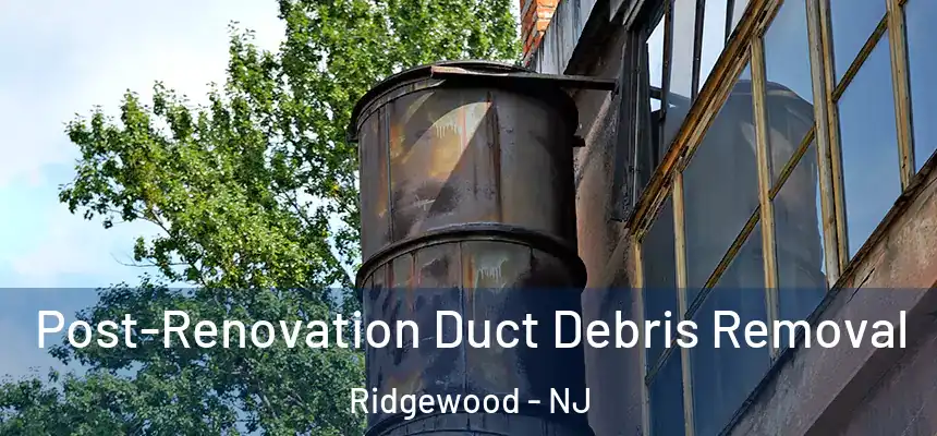  Post-Renovation Duct Debris Removal Ridgewood - NJ