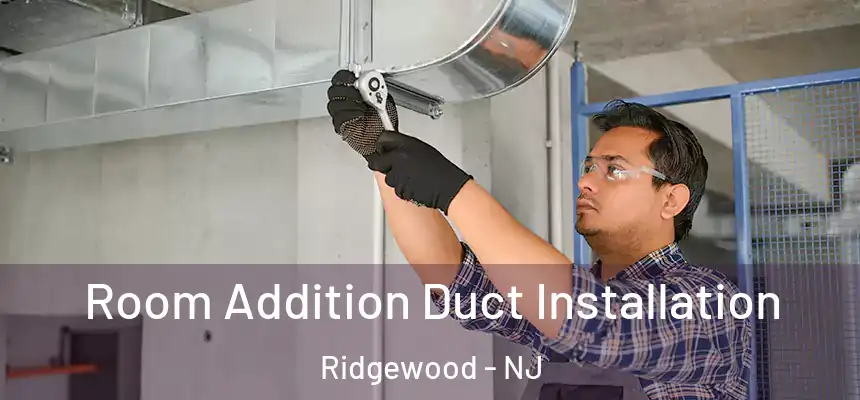  Room Addition Duct Installation Ridgewood - NJ